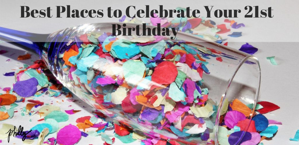 Best Places to Celebrate Your 21st Birthday - Philly PR Girl