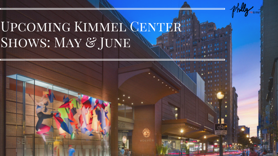 Upcoming Kimmel Center Shows: May & June