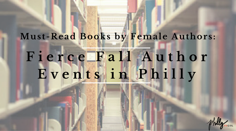 Must-Read Books by Female Authors: Fierce Fall Author Events in Philly