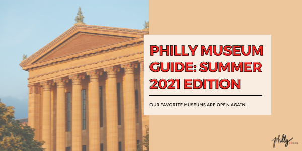 Philly Museum Guide: Summer 2021 Edition