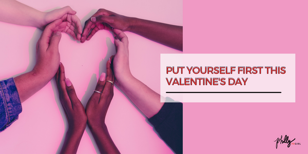 Put Yourself First This Valentine’s Day!