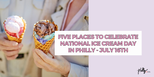 Five Places to Celebrate National Ice Cream Day in Philly – July 16