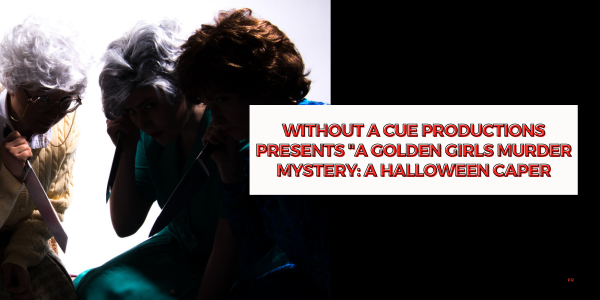 Without A Cue Productions Presents A Golden Girls Murder Mystery