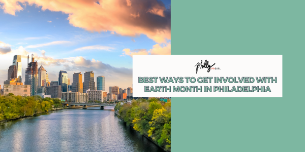 Best Ways to Get Involved with Earth Month in Philadelphia